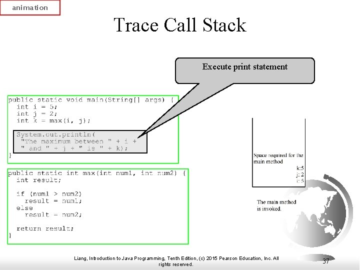 animation Trace Call Stack Execute print statement Liang, Introduction to Java Programming, Tenth Edition,