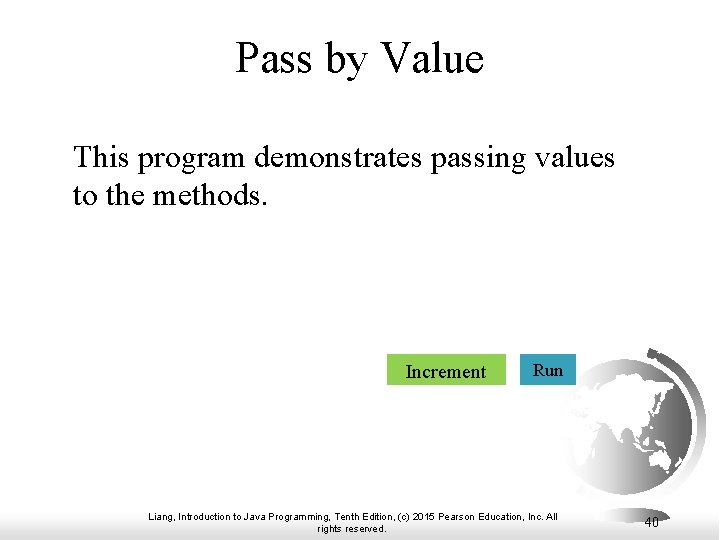 Pass by Value This program demonstrates passing values to the methods. Increment Run Liang,