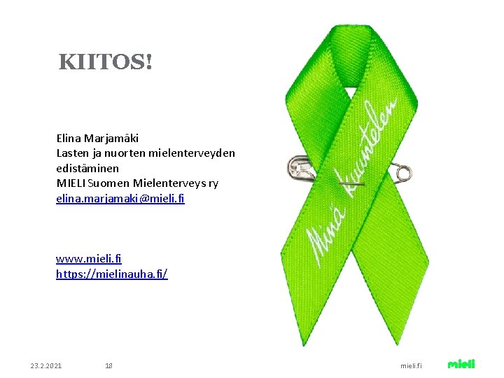 KIITOS! Elina Marjamäki Lasten ja nuorten mielenterveyden edistäminen MIELI Suomen Mielenterveys ry elina. marjamaki@mieli.