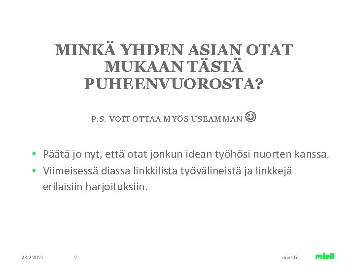 MINKÄ YHDEN ASIAN OTAT MUKAAN TÄSTÄ PUHEENVUOROSTA? P. S. VOIT OTTAA MYÖS USEAMMAN •