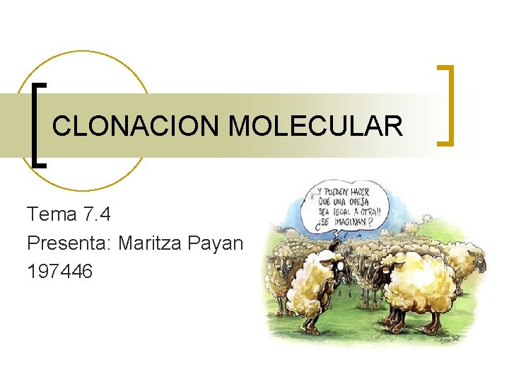 CLONACION MOLECULAR Tema 7. 4 Presenta: Maritza Payan Parra 197446 
