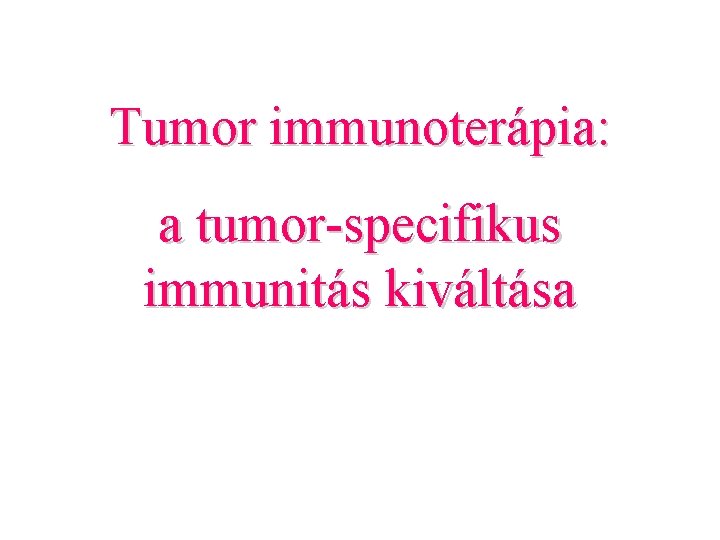 Tumor immunoterápia: a tumor-specifikus immunitás kiváltása 