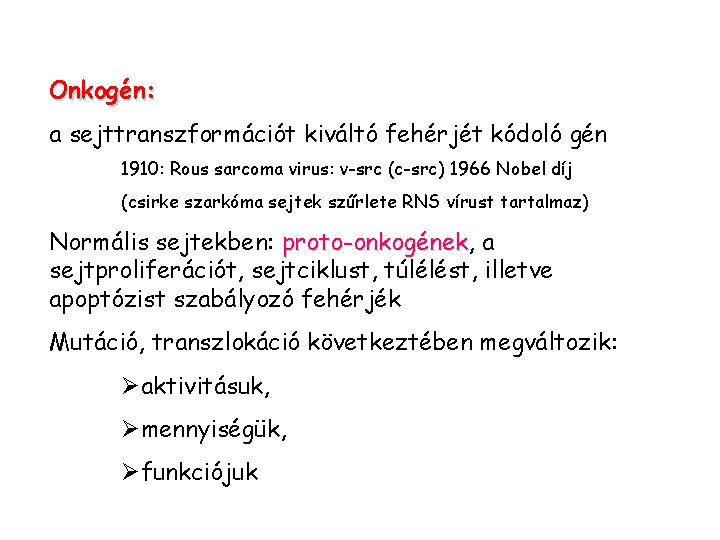 Onkogén: a sejttranszformációt kiváltó fehérjét kódoló gén 1910: Rous sarcoma virus: v-src (c-src) 1966 Onkogén: a sejttranszformációt kiváltó fehérjét kódoló gén 1910: Rous sarcoma virus: v-src (c-src) 1966