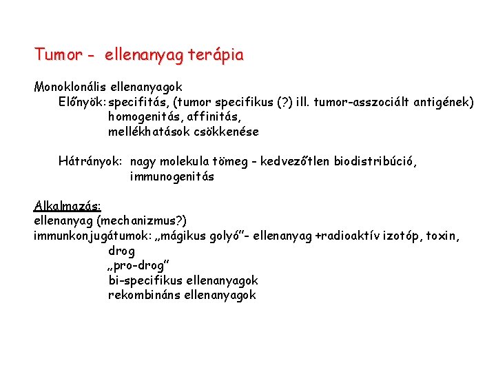 Tumor - ellenanyag terápia Monoklonális ellenanyagok Előnyök: specifitás, (tumor specifikus (? ) ill. tumor-asszociált Tumor - ellenanyag terápia Monoklonális ellenanyagok Előnyök: specifitás, (tumor specifikus (? ) ill. tumor-asszociált