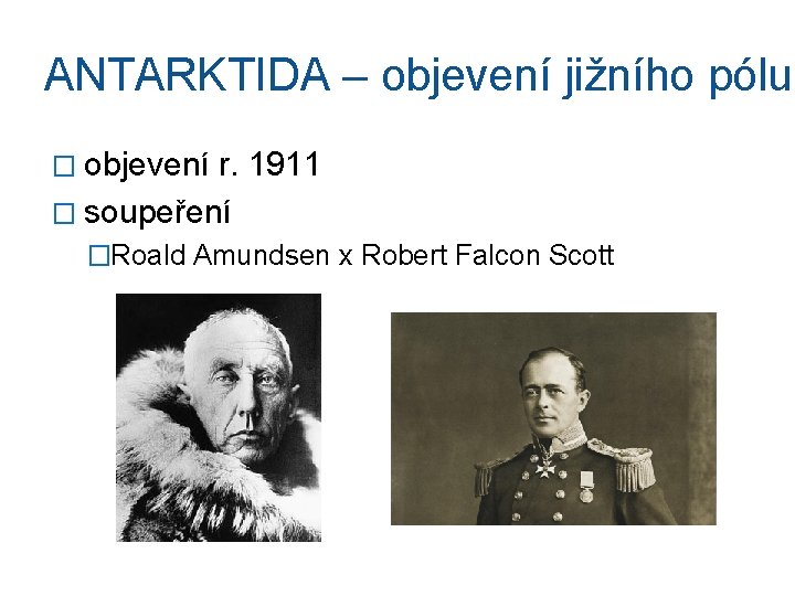 ANTARKTIDA – objevení jižního pólu � objevení r. 1911 � soupeření �Roald Amundsen x