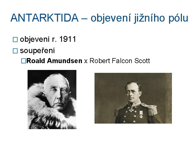 ANTARKTIDA – objevení jižního pólu � objevení r. 1911 � soupeření �Roald Amundsen x