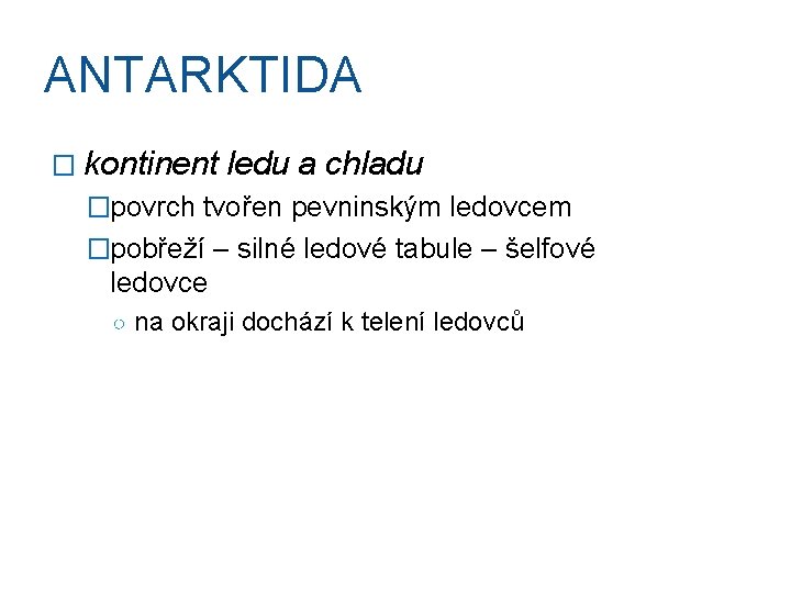 ANTARKTIDA � kontinent ledu a chladu �povrch tvořen pevninským ledovcem �pobřeží – silné ledové