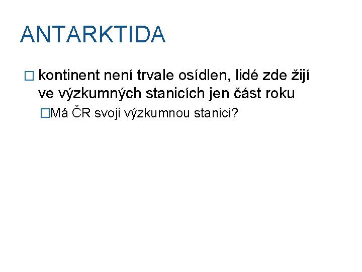 ANTARKTIDA � kontinent není trvale osídlen, lidé zde žijí ve výzkumných stanicích jen část