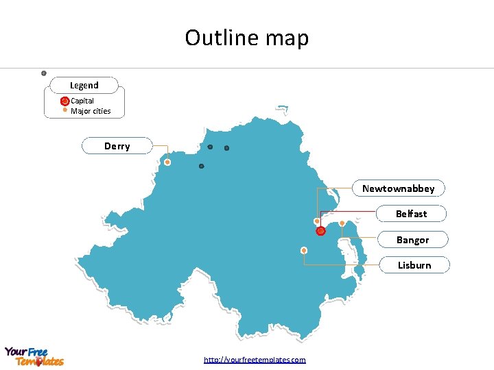 Outline map Legend Capital Major cities Derry Newtownabbey Belfast Bangor Lisburn http: //yourfreetemplates. com