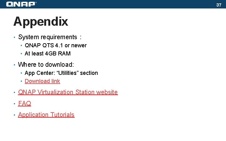 37 Appendix • System requirements： • QNAP QTS 4. 1 or newer • At