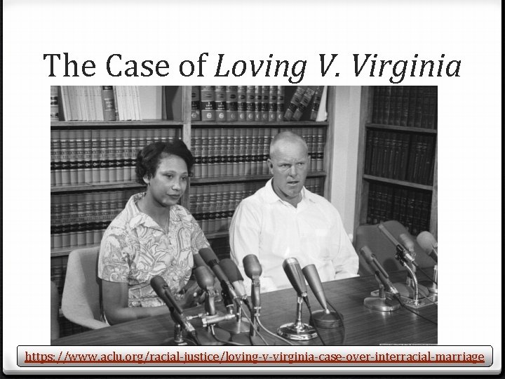 The Case of Loving V. Virginia https: //www. aclu. org/racial-justice/loving-v-virginia-case-over-interracial-marriage 
