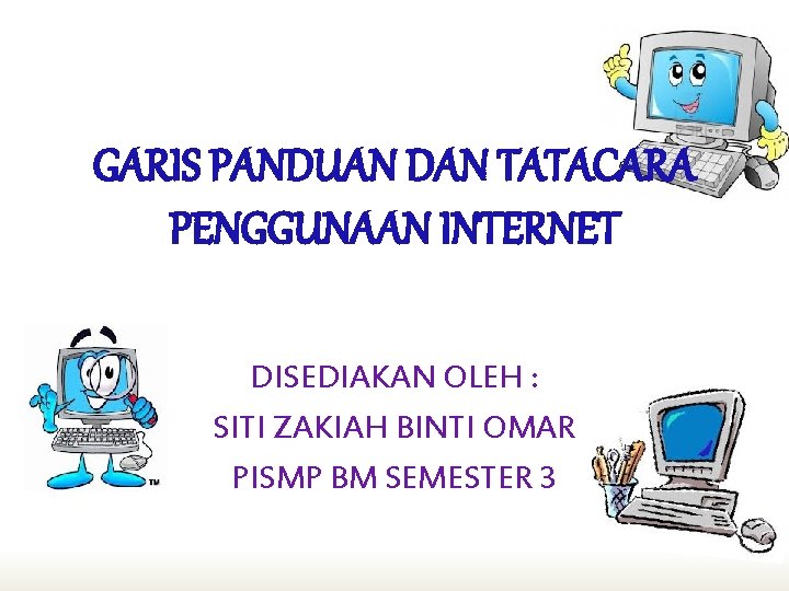 GARIS PANDUAN DAN TATACARA PENGGUNAAN INTERNET DISEDIAKAN OLEH : SITI ZAKIAH BINTI OMAR PISMP GARIS PANDUAN DAN TATACARA PENGGUNAAN INTERNET DISEDIAKAN OLEH : SITI ZAKIAH BINTI OMAR PISMP