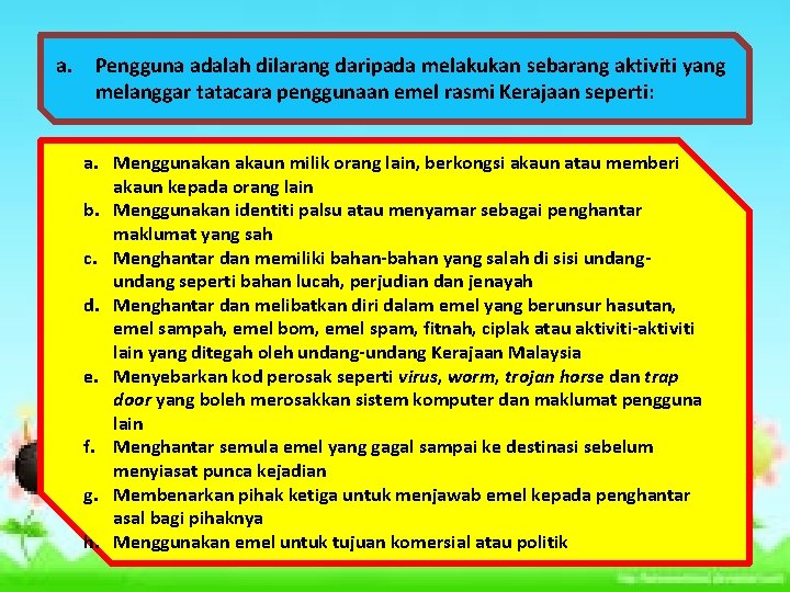 a. Pengguna adalah dilarang daripada melakukan sebarang aktiviti yang melanggar tatacara penggunaan emel rasmi a. Pengguna adalah dilarang daripada melakukan sebarang aktiviti yang melanggar tatacara penggunaan emel rasmi