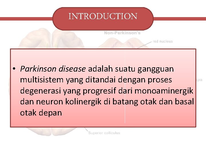 INTRODUCTION • Parkinson disease adalah suatu gangguan multisistem yang ditandai dengan proses degenerasi yang