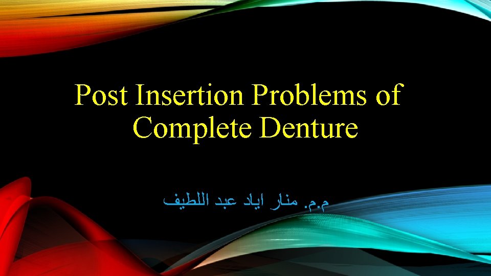 Post Insertion Problems of Complete Denture ﻣﻨﺎﺭ ﺍﻳﺎﺩ ﻋﺒﺪ ﺍﻟﻠﻄﻴﻒ. ﻡ. ﻡ 