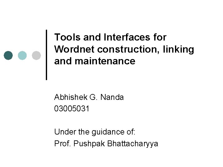 Tools and Interfaces for Wordnet construction, linking and maintenance Abhishek G. Nanda 03005031 Under Tools and Interfaces for Wordnet construction, linking and maintenance Abhishek G. Nanda 03005031 Under