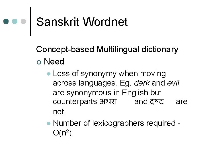 Sanskrit Wordnet Concept-based Multilingual dictionary ¢ Need Loss of synonymy when moving across languages. Sanskrit Wordnet Concept-based Multilingual dictionary ¢ Need Loss of synonymy when moving across languages.