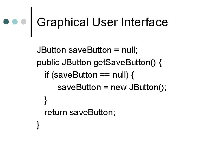 Graphical User Interface JButton save. Button = null; public JButton get. Save. Button() { Graphical User Interface JButton save. Button = null; public JButton get. Save. Button() {