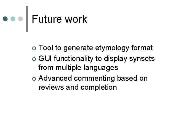 Future work Tool to generate etymology format ¢ GUI functionality to display synsets from Future work Tool to generate etymology format ¢ GUI functionality to display synsets from