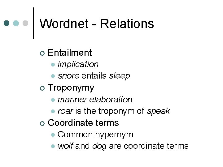 Wordnet - Relations ¢ Entailment implication l snore entails sleep l ¢ Troponymy manner Wordnet - Relations ¢ Entailment implication l snore entails sleep l ¢ Troponymy manner