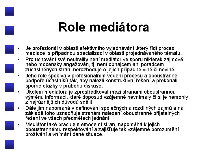 Role mediátora • • • Je profesionál v oblasti efektivního vyjednávání , který řídí