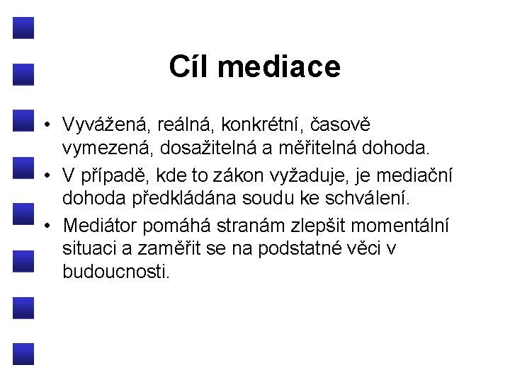 Cíl mediace • Vyvážená, reálná, konkrétní, časově vymezená, dosažitelná a měřitelná dohoda. • V