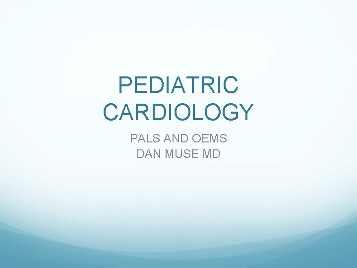 PEDIATRIC CARDIOLOGY PALS AND OEMS DAN MUSE MD 