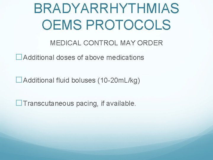 BRADYARRHYTHMIAS OEMS PROTOCOLS MEDICAL CONTROL MAY ORDER �Additional doses of above medications �Additional fluid