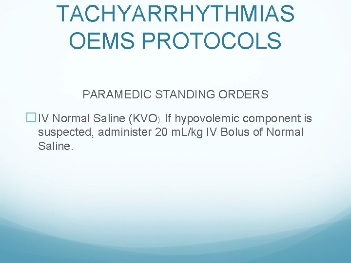 TACHYARRHYTHMIAS OEMS PROTOCOLS PARAMEDIC STANDING ORDERS �IV Normal Saline (KVO). If hypovolemic component is