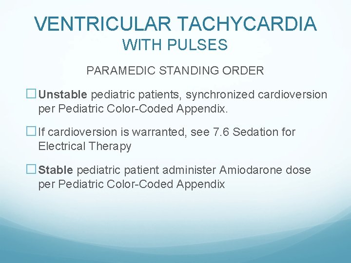 VENTRICULAR TACHYCARDIA WITH PULSES PARAMEDIC STANDING ORDER �Unstable pediatric patients, synchronized cardioversion per Pediatric