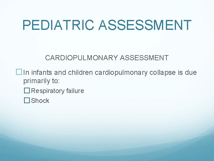 PEDIATRIC ASSESSMENT CARDIOPULMONARY ASSESSMENT �In infants and children cardiopulmonary collapse is due primarily to: