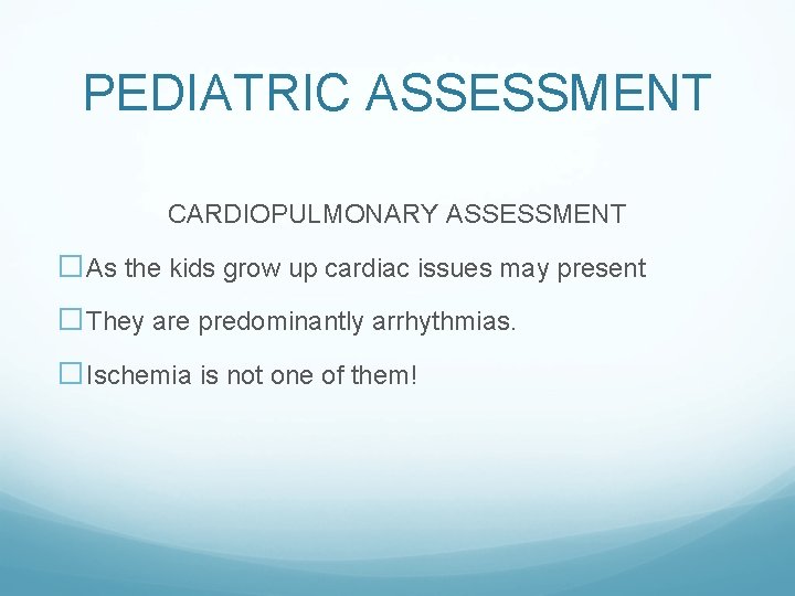 PEDIATRIC ASSESSMENT CARDIOPULMONARY ASSESSMENT �As the kids grow up cardiac issues may present �They