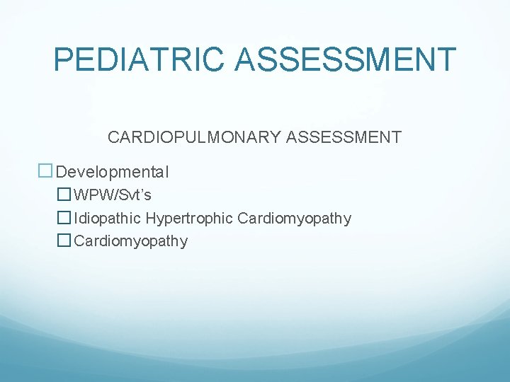 PEDIATRIC ASSESSMENT CARDIOPULMONARY ASSESSMENT �Developmental � WPW/Svt’s � Idiopathic Hypertrophic Cardiomyopathy � Cardiomyopathy 