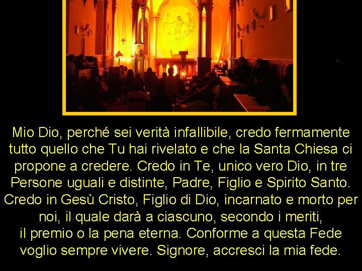 Mio Dio, perché sei verità infallibile, credo fermamente tutto quello che Tu hai rivelato Mio Dio, perché sei verità infallibile, credo fermamente tutto quello che Tu hai rivelato