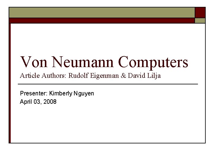 Von Neumann Computers Article Authors: Rudolf Eigenman & David Lilja Presenter: Kimberly Nguyen April