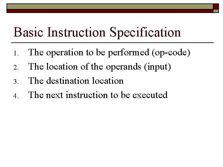 Basic Instruction Specification 1. 2. 3. 4. The operation to be performed (op-code) The