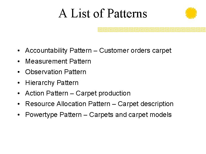 A List of Patterns • Accountability Pattern – Customer orders carpet • Measurement Pattern