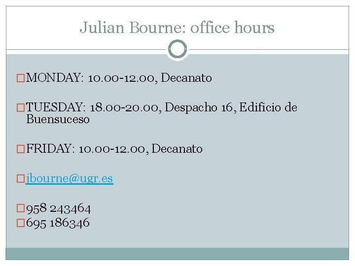 Julian Bourne: office hours �MONDAY: 10. 00 -12. 00, Decanato �TUESDAY: 18. 00 -20.