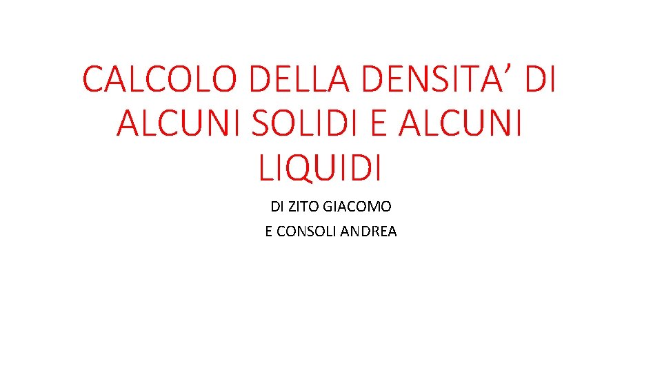 CALCOLO DELLA DENSITA’ DI ALCUNI SOLIDI E ALCUNI LIQUIDI DI ZITO GIACOMO E CONSOLI