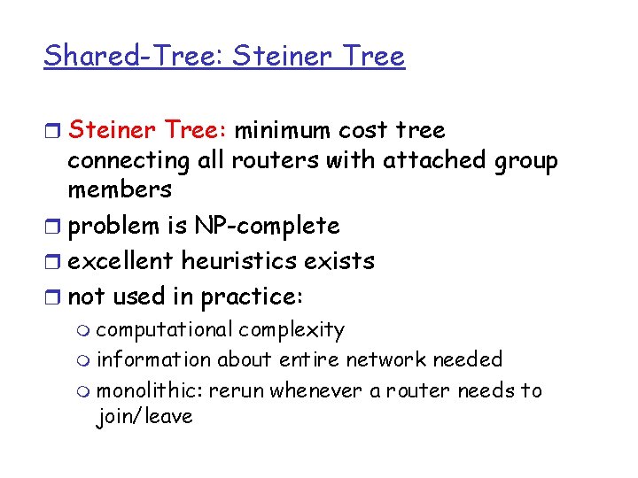 Shared-Tree: Steiner Tree r Steiner Tree: minimum cost tree connecting all routers with attached Shared-Tree: Steiner Tree r Steiner Tree: minimum cost tree connecting all routers with attached