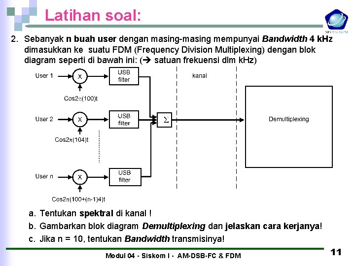 Latihan soal: 2. Sebanyak n buah user dengan masing-masing mempunyai Bandwidth 4 k. Hz Latihan soal: 2. Sebanyak n buah user dengan masing-masing mempunyai Bandwidth 4 k. Hz