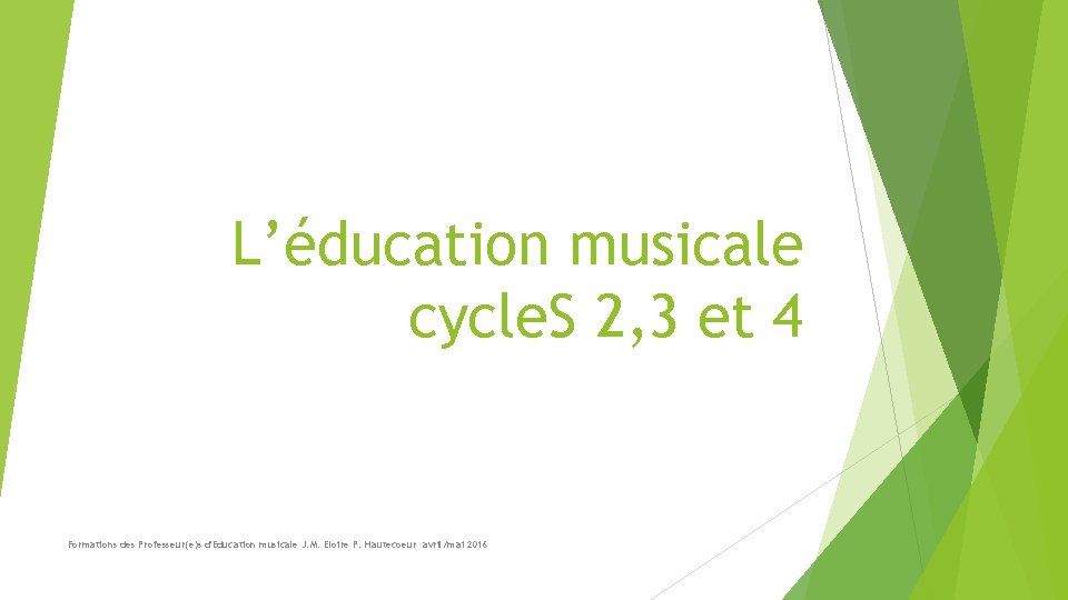 L’éducation musicale cycle. S 2, 3 et 4 Formations des Professeur(e)s d'Education musicale J.