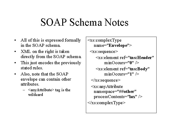 SOAP Schema Notes • All of this is expressed formally in the SOAP schema.