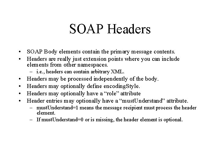 SOAP Headers • SOAP Body elements contain the primary message contents. • Headers are