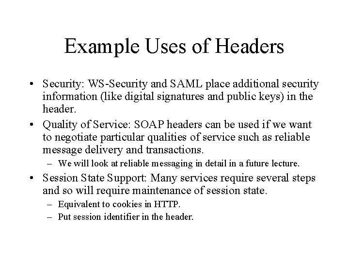 Example Uses of Headers • Security: WS-Security and SAML place additional security information (like