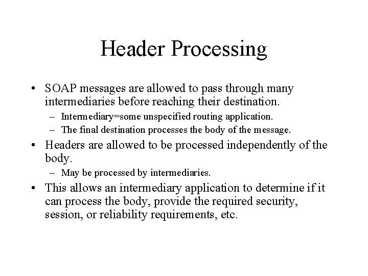 Header Processing • SOAP messages are allowed to pass through many intermediaries before reaching