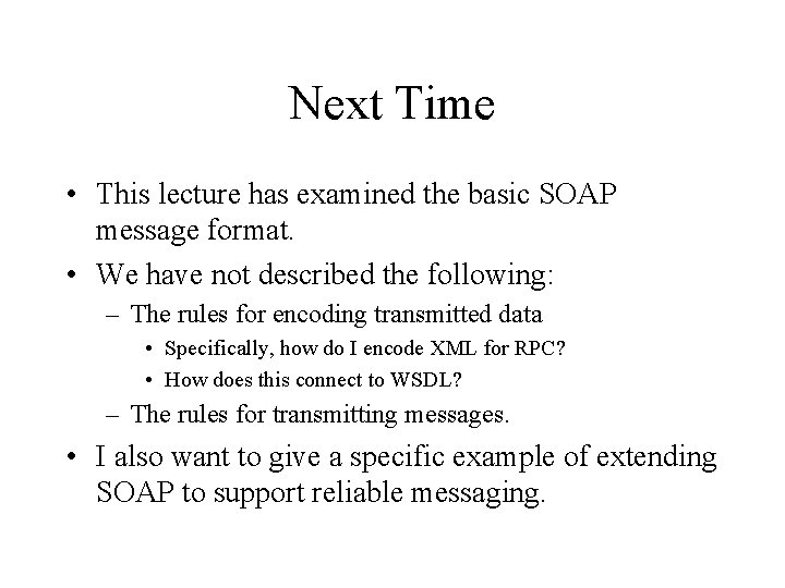 Next Time • This lecture has examined the basic SOAP message format. • We