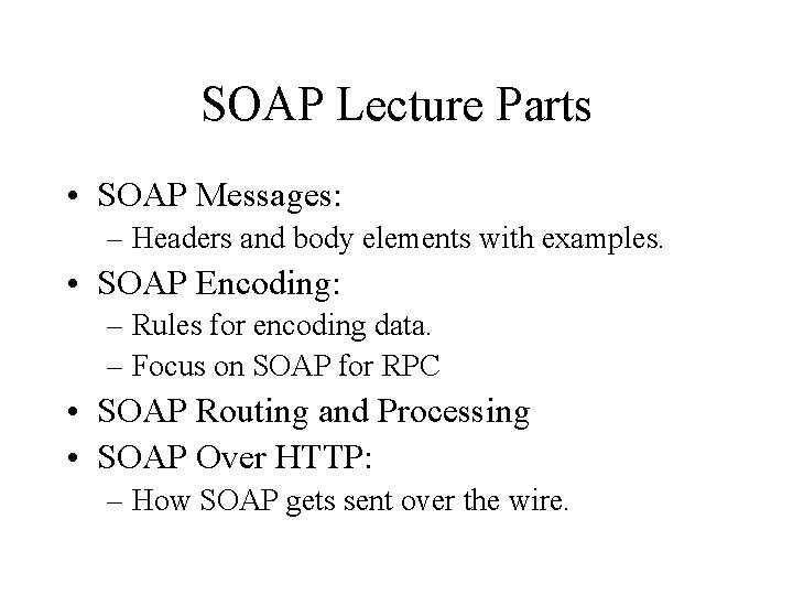 SOAP Lecture Parts • SOAP Messages: – Headers and body elements with examples. •