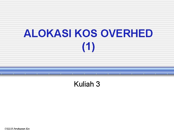 ALOKASI KOS OVERHED (1) Kuliah 3 CG 2213 Perakaunan Kos 