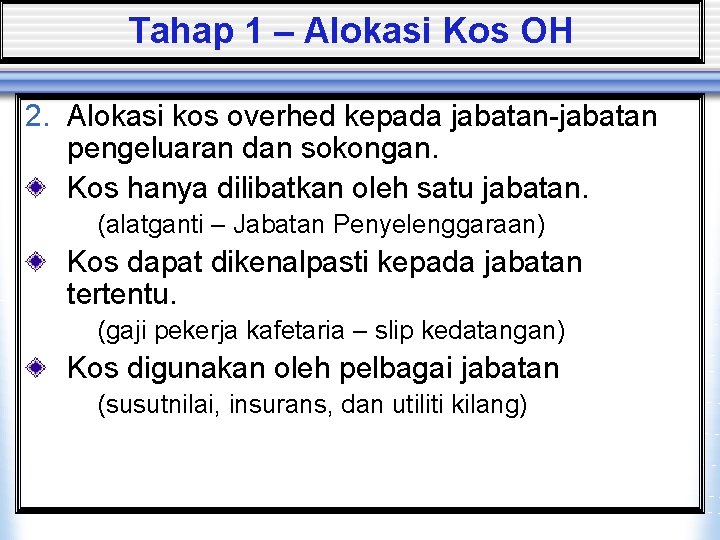 Tahap 1 – Alokasi Kos OH 2. Alokasi kos overhed kepada jabatan-jabatan pengeluaran dan